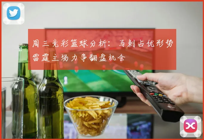 周三竞彩篮球分析：马刺占优形势雷霆主场力争翻盘机会